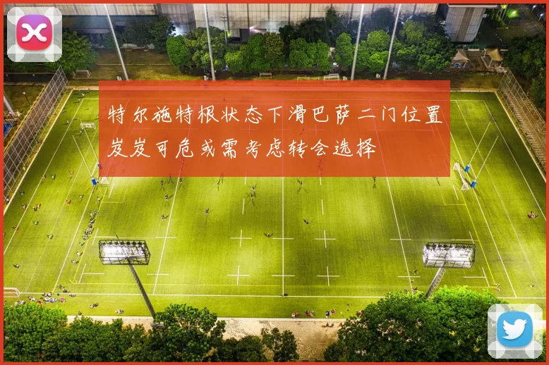 特尔施特根状态下滑巴萨二门位置岌岌可危或需考虑转会选择